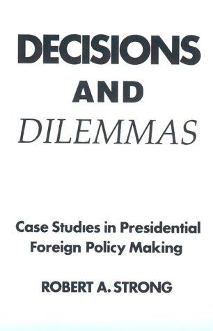 Book Decisions and Dilemmas: Case Studies In Presidential Foreign Policy Making free