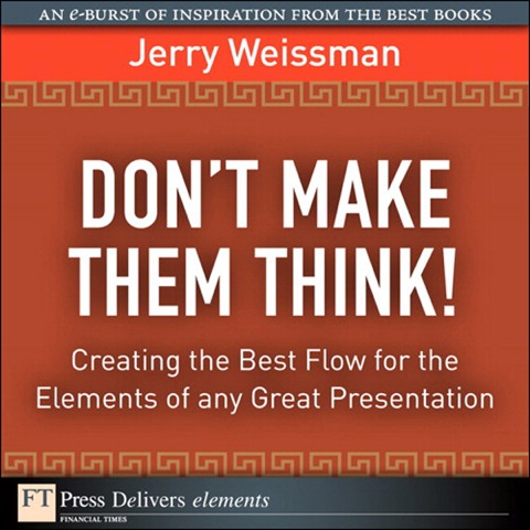 Book Don't Make Them Think!: Creating the Best Flow for the Elements of any Great Presentation (FT Press Delivers Elements) free