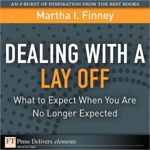 Book Dealing with a Lay Off: What to Expect When You Are No Longer Expected (FT Press Delivers Elements) free