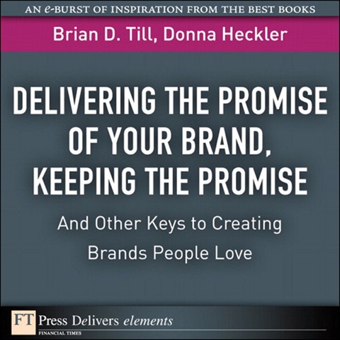 Book Delivering the Promise of Your Brand, Keeping the Promise. . .and Other Keys to Creating Brands People Love: Keeping the Promise. . .and Other Keys to ... People Love (FT Press Delivers Elements) free