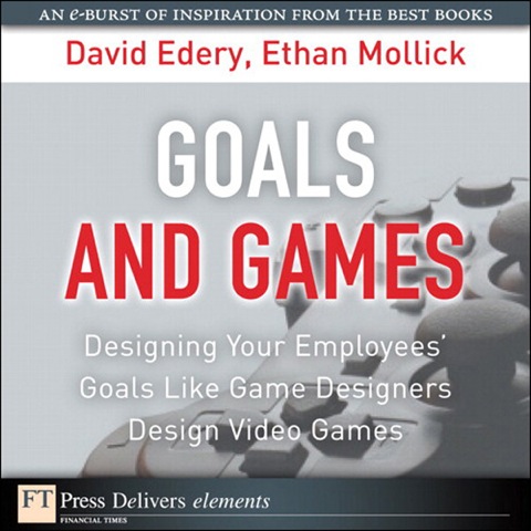 Book Goals and Games: Designing Your Employees' Goals Like Game Designers Design Video Games (FT Press Delivers Elements) free