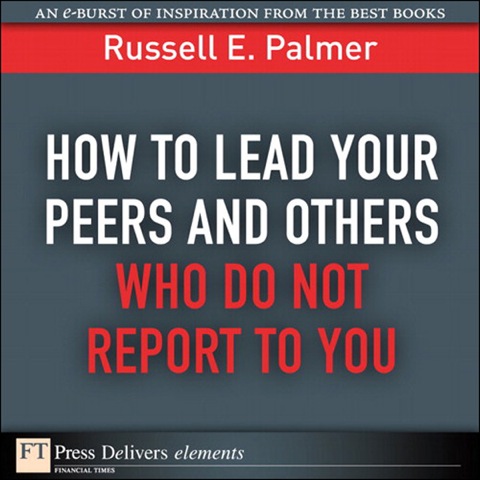 Book How to Lead Your Peers and Others Who Do Not Report to You (FT Press Delivers Elements) free