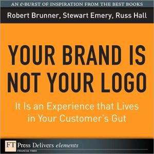Book Your Brand Is Not Your Logo: It Is an Experience that Lives in Your Customer's Gut (FT Press Delivers Elements) free