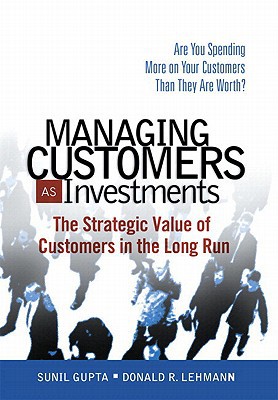Book Managing Customers as Investments: The Strategic Value of Customers in the Long Run free