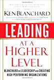Book Leading at a Higher Level: Blanchard on Leadership and Creating High Performing Organizations free