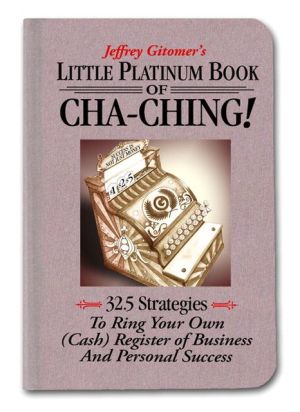 Book Little Platinum Book of Cha-Ching: 32.5 Strategies to Ring Your Own (Cash) Register in Business and Personal Success (Jeffrey Gitomer's Little Books) free