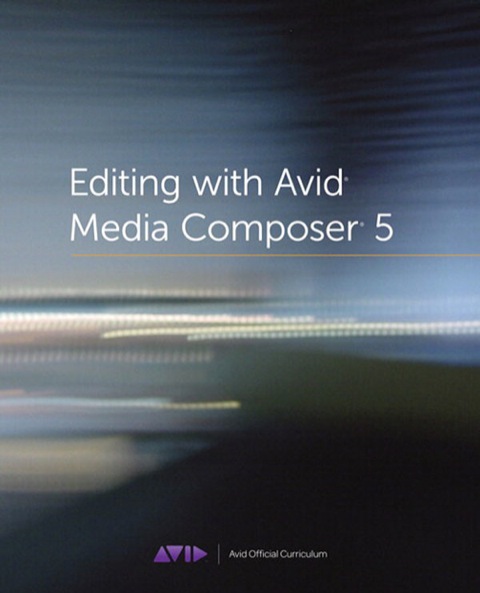 Book Editing with Avid Media Composer 5: Avid Official Curriculum free