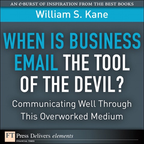 Book When Is Business Email the Tool of the Devil: Communicating Well Through This Overlooked Medium (FT Press Delivers Elements) free