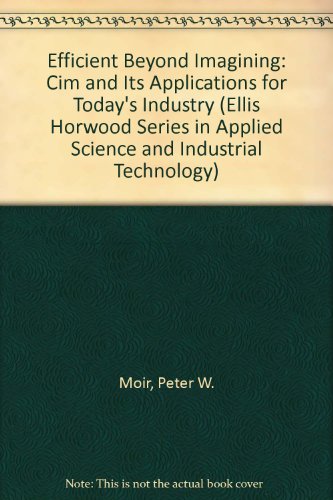 Book Efficient Beyond Imagining: Cim and Its Applications for Today's Industry (Ellis Horwood Series in Applied Science and Industrial Technology) free