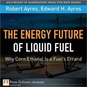 Book Energy Future of Liquid Fuel: Why Corn Ethanol Is a Fuel's Errand, The (FT Press Delivers Elements) free