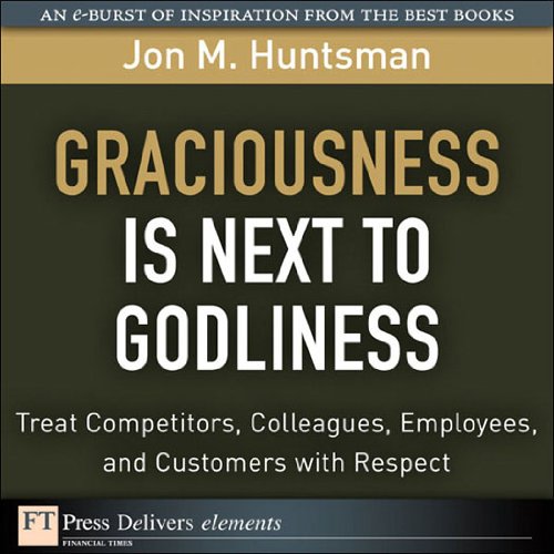 Book Graciousness Is Next to Godliness: Treat Competitors, Colleagues, Employees, and Customers with Respect free