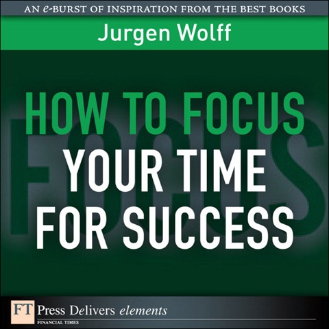 Book How to Focus Your Time for Success (FT Press Delivers Elements) free Book How to Focus Your Time for Success (FT Press Delivers Elements) free