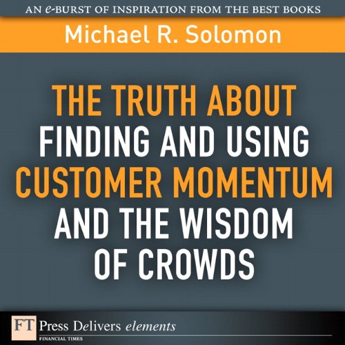Book The Truth About Finding and Using Customer Momentum and the Wisdom of Crowds (FT Press Delivers Elements) free