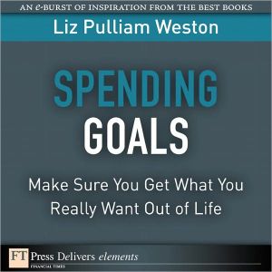 Book Spending Goals: Make Sure You Get What You Really Want Out of Life (FT Press Delivers Elements) free