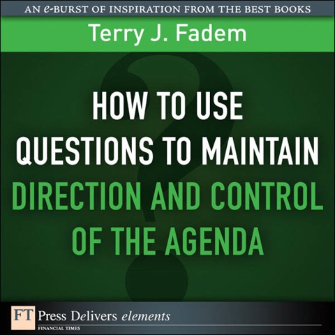 Book How to Use Questions to Maintain Direction and Control of the Agenda (FT Press Delivers Elements) free