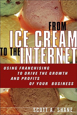 Book From Ice Cream to the Internet: Using Franchising to Drive the Growth and Profits of Your Business free
