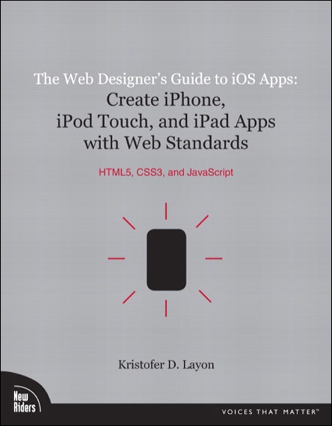 Book Web Designer's Guide to iOS Apps, The: Create iPhone, iPod touch, and iPad apps with Web Standards (HTML5, CSS3, and JavaScript) (Voices That Matter) free