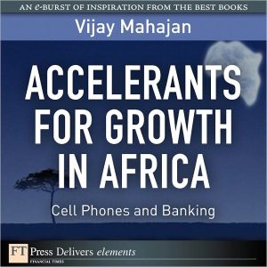 Book Accelerants for Growth in Africa: Cell Phones and Banking (FT Press Delivers Elements) free