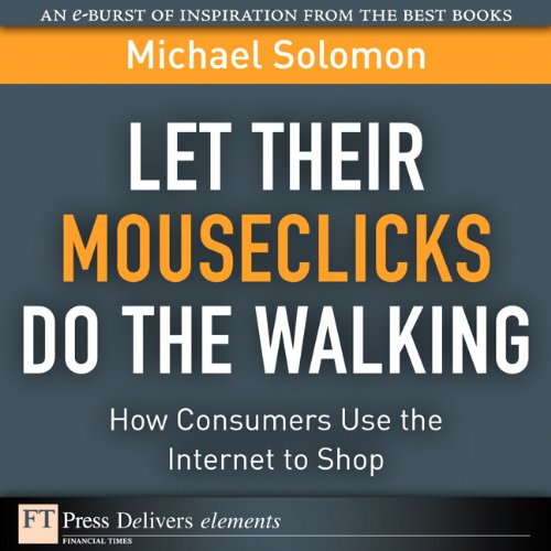 Book Let Their Mouseclicks Do the Walking: How Consumers Use the Internet to Shop (FT Press Delivers Elements) free