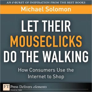 Book Let Their Mouseclicks Do the Walking: How Consumers Use the Internet to Shop (FT Press Delivers Elements) free