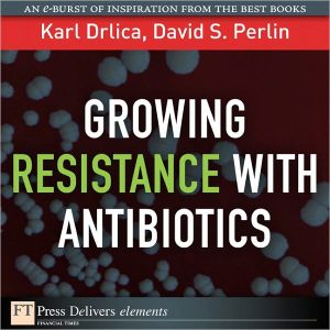 Book Growing Resistance with Antibiotics: Growing Resistanc Antibiot_1 (FT Press Delivers Elements) free