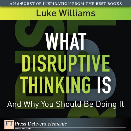 Book What Disruptive Thinking Is, and Why You Should Be Doing It: What Disr Thin Is Why Yo_1 (FT Press Delivers Elements) free