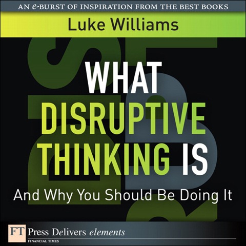 Book What Disruptive Thinking Is, and Why You Should Be Doing It: What Disr Thin Is Why Yo_1 (FT Press Delivers Elements) free