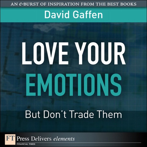 Book Love Your Emotions--But Don't Trade Them: Love Your Emot Dont Trad _1 (FT Press Delivers Elements) free