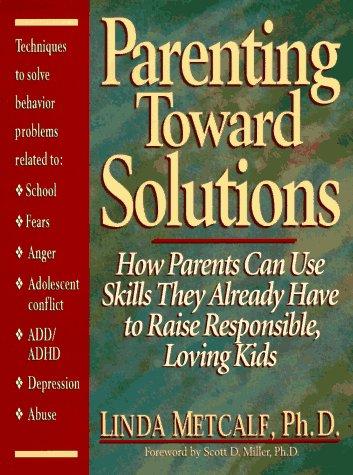 Book Parenting Toward Solutions: How Parents Can Use Skills They Already Have to Raise Responsible, Loving Kids free