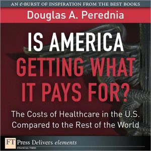 Book Is America Getting What it Pays For? The Costs of Healthcare in the U.S. Compared to the Rest of the World free