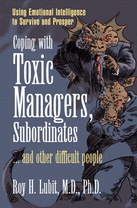 Book Coping with Toxic Managers, Subordinates ... and Other Difficult People: Using Emotional Intelligence to Survive and Prosper free