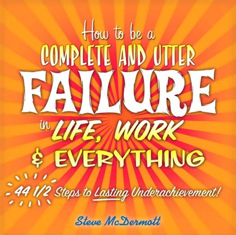 Book How to Be a Complete and Utter Failure in Life, Work & Everything: 44 1/2 Steps to Lasting Underachievement free