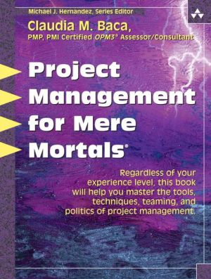 Book Project Management for Mere Mortals: The Tools, Techniques, Teaming, and Politics of Project Management free
