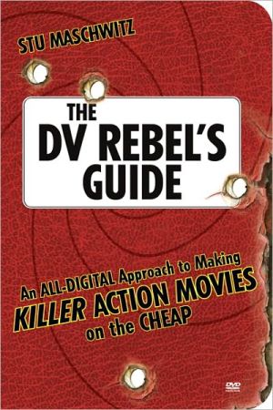 Book DV Rebel's Guide, The: An All-Digital Approach to Making Killer Action Movies on the Cheap free