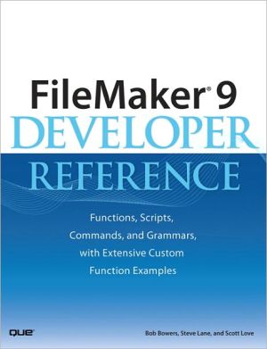 Book FileMaker 9 Developer Reference: Functions, Scripts, Commands, and Grammars, with Extensive Custom Function Examples free