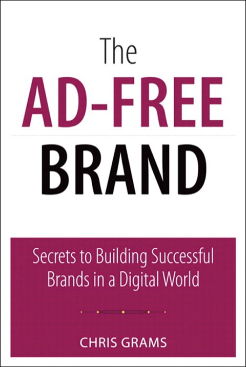 Book Ad-Free Brand, The: Secrets to Building Successful Brands in a Digital World (Que Biz-Tech) free