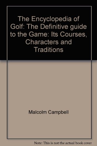 Book The Encyclopedia of Golf: The Definitive guide to the Game: Its Courses, Characters and Traditions free