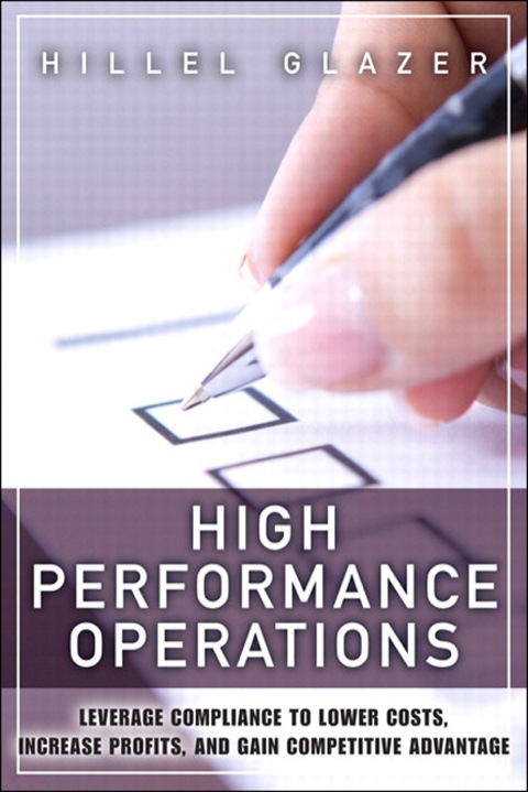Book High Performance Operations: Leverage Compliance to Lower Costs, Increase Profits, and Gain Competitive Advantage (FT Press Operations Management) free