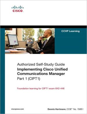 Book Implementing Cisco Unified Communications Manager, Part 1 (CIPT1) (Authorized Self-Study Guide) free