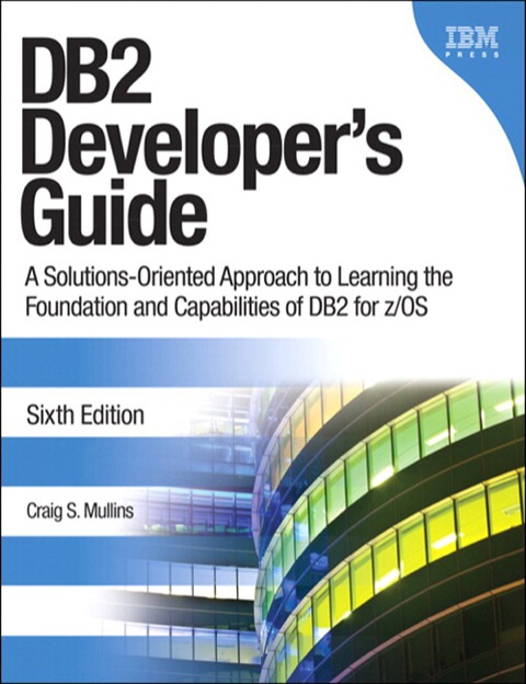 Book DB2 Developer's Guide: A Solutions-Oriented Approach to Learning the Foundation and Capabilities of DB2 for z/OS (IBM Press) free
