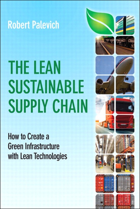 Book Lean Sustainable Supply Chain The: How to Create a Green Infrastructure with Lean Technologies (FT Press Operations Management) free