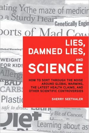 Book Lies, Damned Lies, and Science: How to Sort Through the Noise Around Global Warming, the Latest Health Claims, and Other Scientific Controversies (FT Press Science) free