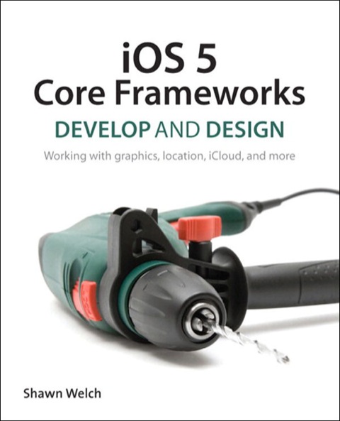 Book iOS 5 Core Frameworks: Develop and Design: Working with graphics, location, iCloud, and more free