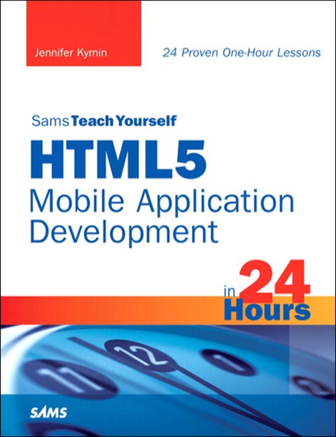 Book Sams Teach Yourself HTML5 Mobile Application Development in 24 Hours (Sams Teach Yourself -- Hours) free