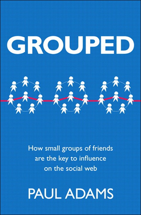 Book Grouped: How small groups of friends are the key to influence on the social web (Voices That Matter) free