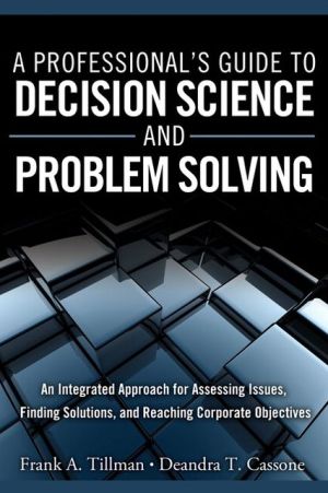 Book A Professional's Guide to Decision Science and Problem Solving: An Integrated Approach for Assessing Issues, Finding Solutions, and Reaching Corporate Objectives (FT Press Operations Management) free
