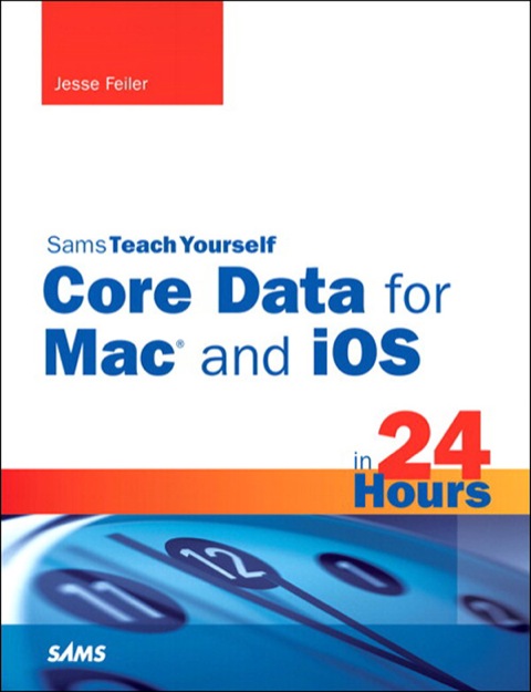 Book Sams Teach Yourself Core Data for Mac and iOS in 24 Hours (Sams Teach Yourself -- Hours) free