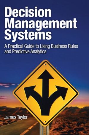 Book Decision Management Systems: A Practical Guide to Using Business Rules and Predictive Analytics: A Practical Guide to Using Business Rules and Predictive Analytics (IBM Press) free