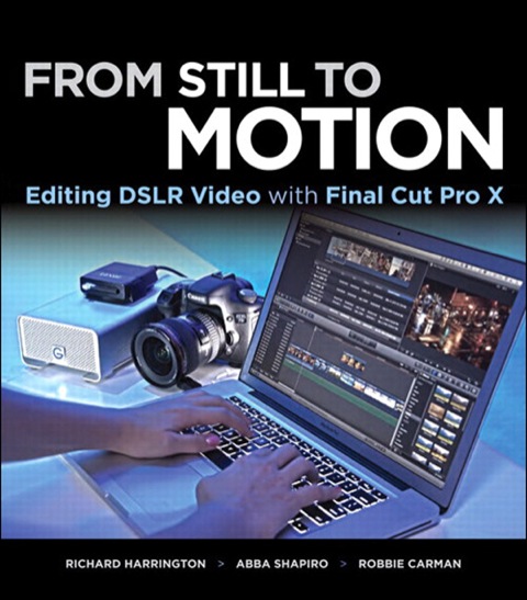 Book From Still to Motion: Editing DSLR Video with Final Cut Pro X free