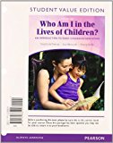 Book Who Am I in the Lives of Children? An Introduction to Early Childhood Education, Student Value Edition Plus NEW MyEducationLab with Pearson eText -- Access Card Package (9th Edition) free